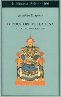 Imperatore della Cina. Autoritratto di K'ang Hsi - Jonathan D. Spence - copertina