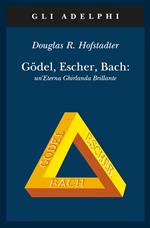 Gödel, Escher, Bach. Un'eterna ghirlanda brillante. Una fuga metaforica su menti e macchine nello spirito di Lewis Carroll