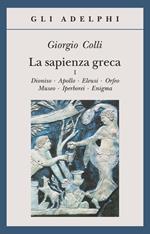 La sapienza greca. Dioniso, Apollo, Eleusi, Orfeo, Museo, Iperborei, Enigma. Vol. 1