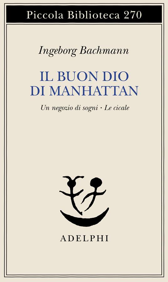 Il buon Dio di Manhattan-Un negozio di sogni-Le cicale - Ingeborg Bachmann - copertina