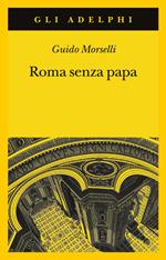 Roma senza papa. Cronache romane di fine secolo ventesimo