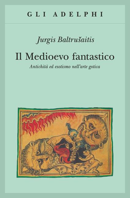 Il medioevo fantastico. Antichità ed esotismi nell'arte gotica - Jurgis Baltrusaitis - copertina