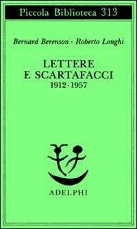 Lettere e scartafacci (1912-1957) - Bernard Berenson,Roberto Longhi - copertina