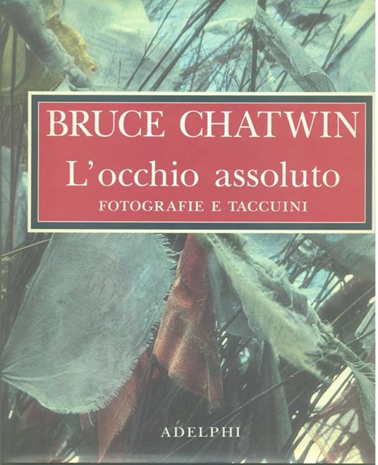 L' occhio assoluto. Fotografie e taccuini - Bruce Chatwin - 2