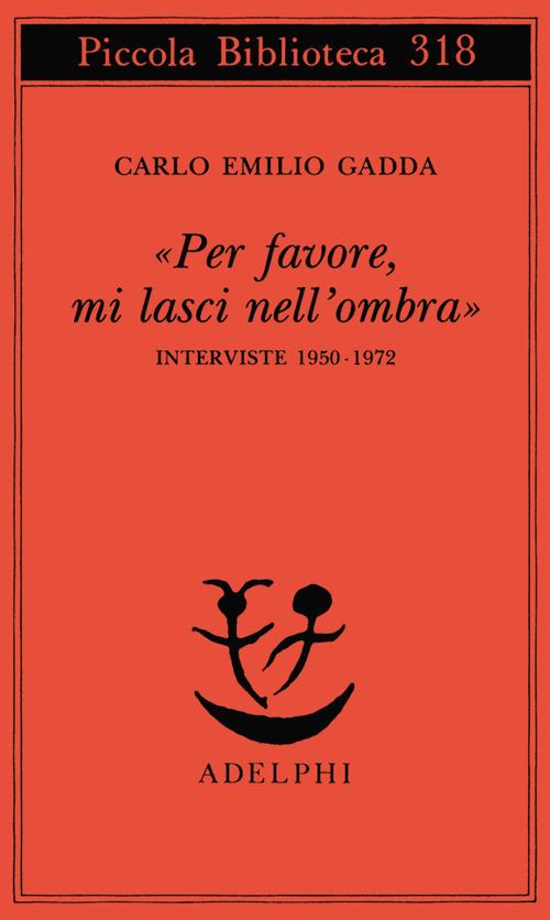 «Per favore, mi lasci nell'ombra». Interviste 1950-1972 - Carlo Emilio Gadda - copertina