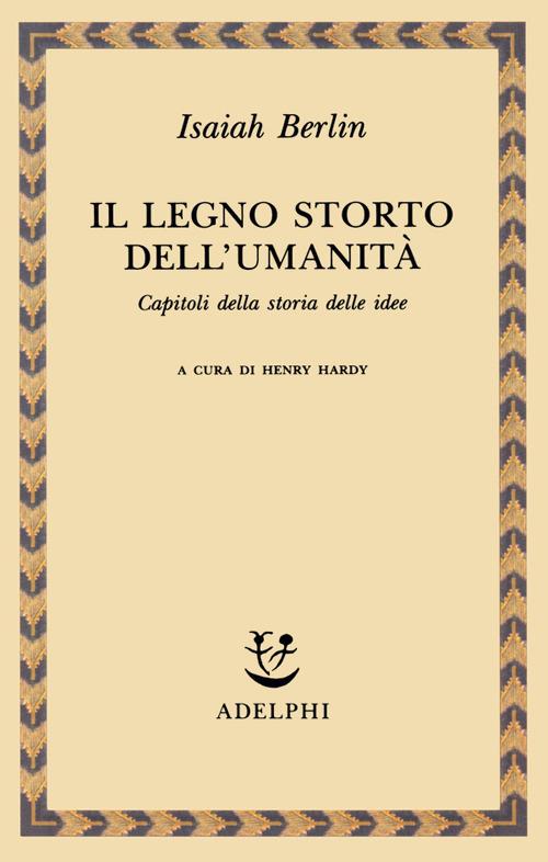 Il legno storto dell'umanità. Capitoli della storia delle idee - Isaiah Berlin - copertina