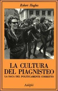 La cultura del piagnisteo. La saga del politicamente corretto - Robert Hughes - copertina