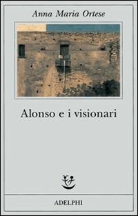 Alonso e i visionari - Anna Maria Ortese - copertina