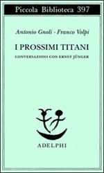 I prossimi Titani. Conversazioni con Ernst Jünger