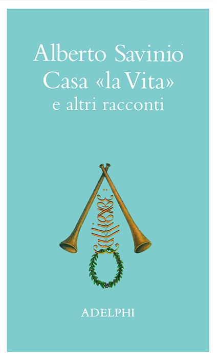 Casa «La vita» e altri racconti - Alberto Savinio - copertina