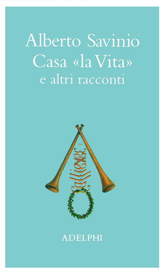Casa «La vita» e altri racconti - Alberto Savinio - copertina