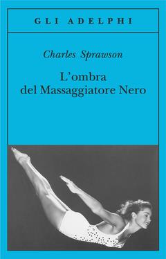 L'ombra del massaggiatore nero. Il nuotatore, questo eroe - Charles Sprawson - copertina