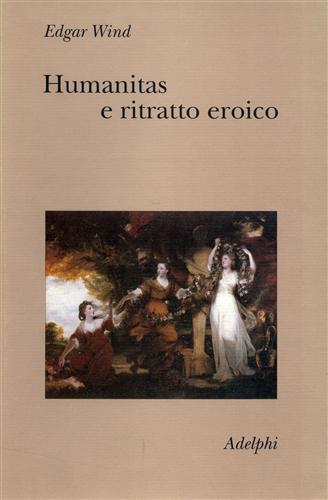 Humanitas e ritratto eroico. Studi sul linguaggio figurativo del Settecento inglese - Edgar Wind - 2