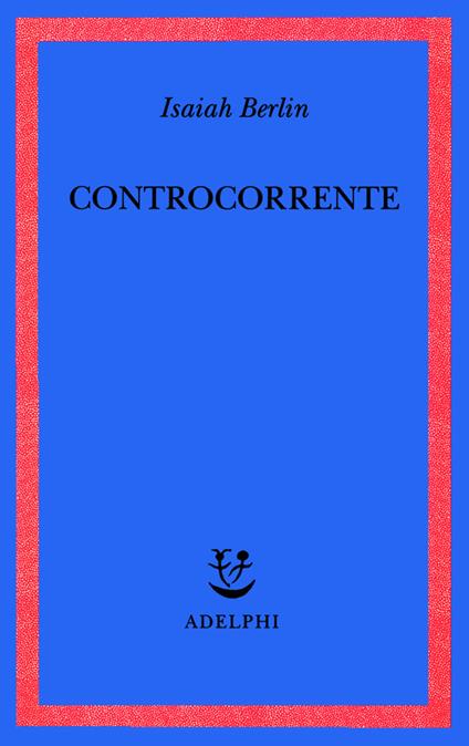 Controcorrente. Saggi di storia delle idee - Isaiah Berlin - copertina