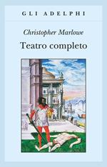 Teatro completo, La tragedia di Didone, regina di Cartagine - La prima parte di Tamerlano il Grande - La seconda parte di Tamerlano il Grande - L' Ebreo di Malta ...