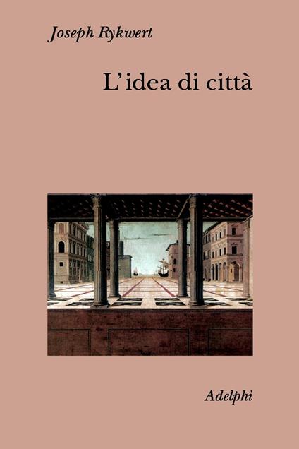 L'idea di città. Antropologia della forma urbana nel mondo antico - Joseph Rykwert - copertina