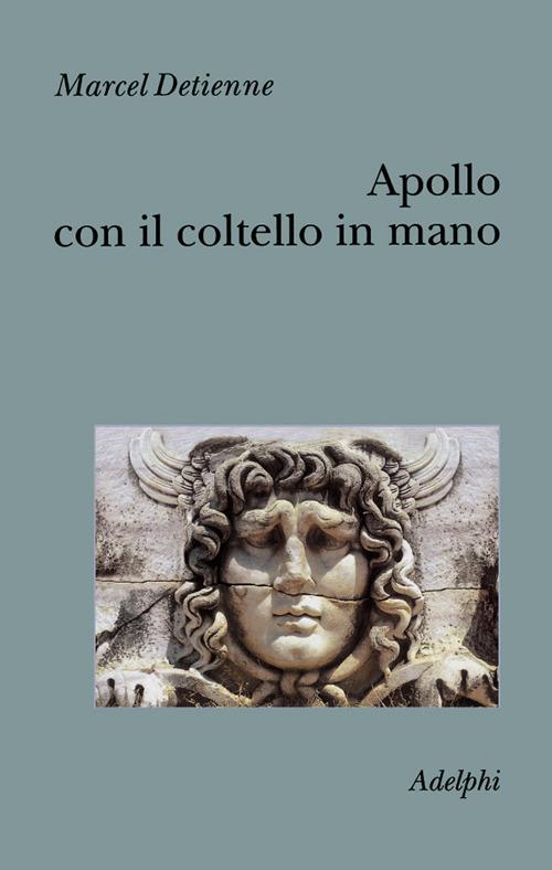 Apollo con il coltello in mano. Un approccio sperimentale al politeismo greco - Marcel Detienne - copertina