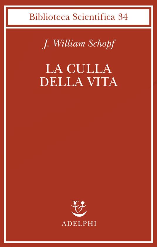 La culla della vita. La scoperta dei più antichi fossili terrestri - J. William Schopf - copertina