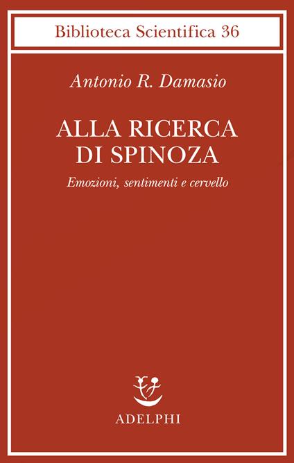 Alla ricerca di Spinoza. Emozioni, sentimenti e cervello - Antonio R. Damasio - copertina