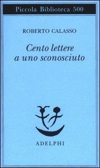 Cento lettere a uno sconosciuto - Roberto Calasso - copertina