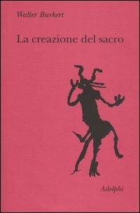 La creazione del sacro. Orme biologiche nell'esperienza religiosa - Walter Burkert - copertina