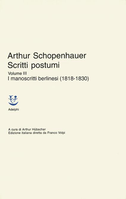 Scritti postumi. Vol. 3: I manoscritti berlinesi (1818-1830) - Arthur Schopenhauer - copertina