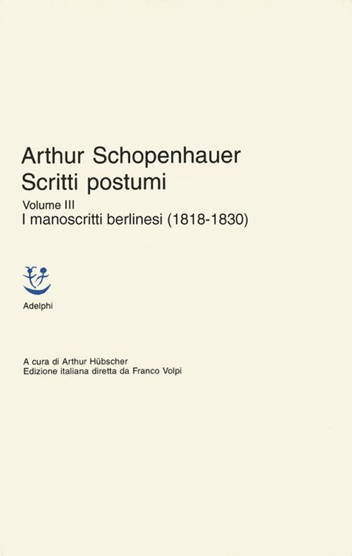 Scritti postumi. Vol. 3: I manoscritti berlinesi (1818-1830) - Arthur Schopenhauer - copertina