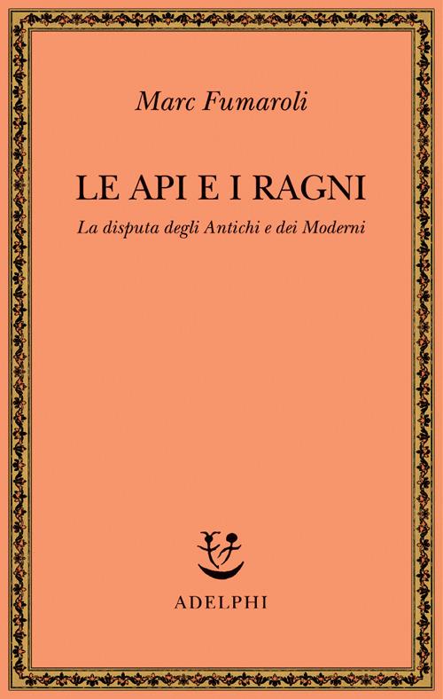 Le api e i ragni. La disputa degli antichi e dei moderni - Marc Fumaroli - copertina