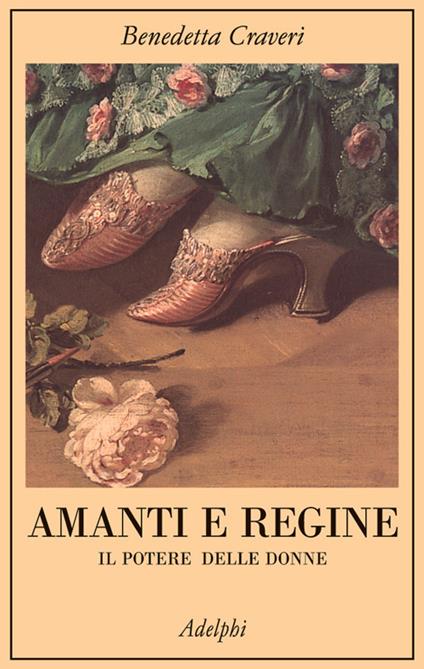Amanti e regine. Il potere delle donne - Benedetta Craveri - copertina