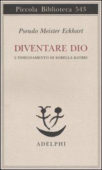 Diventare Dio. L'insegnamento di sorella Katrei - Pseudo Meister Eckhart - copertina