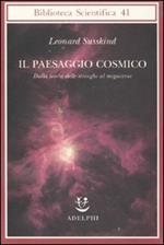 Il paesaggio cosmico. Dalla teoria delle stringhe al megaverso