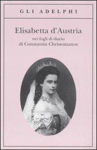 Elisabetta d'Austria nei fogli di diario di Constantin Christomanos - Constantin Christomanos - copertina