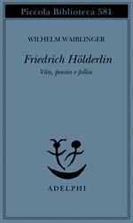 Friedrich Hölderlin. Vita, poesia e follia