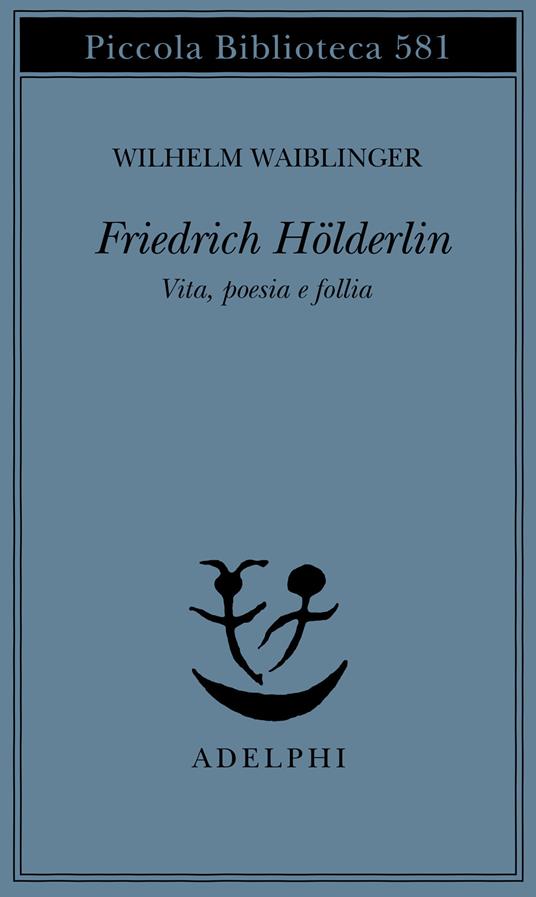 Friedrich Hölderlin. Vita, poesia e follia - Wilhelm Waiblinger - copertina