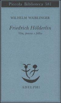 Friedrich Hölderlin. Vita, poesia e follia - Wilhelm Waiblinger - copertina