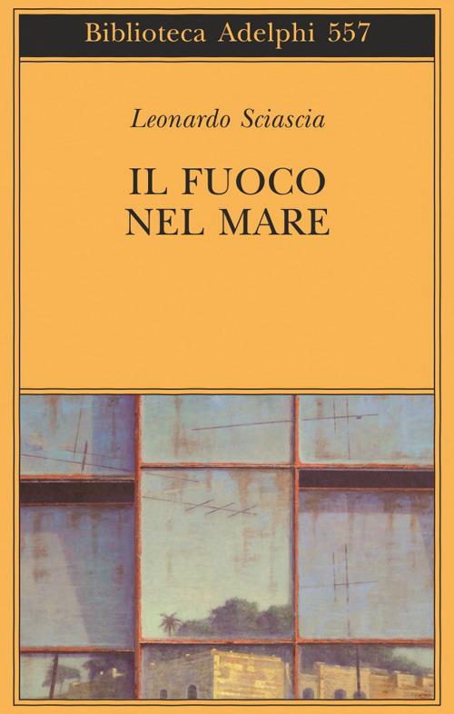 Il fuoco nel mare. Racconti dispersi (1947-1975) - Leonardo Sciascia - copertina