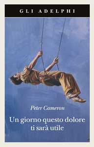 Libro Un giorno questo dolore ti sarà utile Peter Cameron