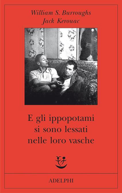 E gli ippopotami si sono lessati nelle loro vasche - William Burroughs,Jack Kerouac - copertina