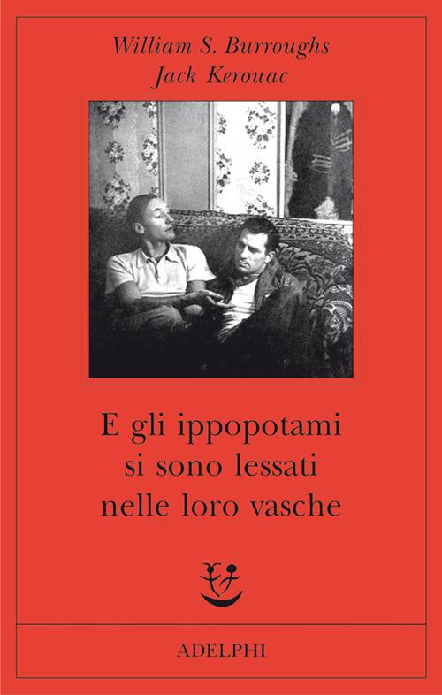 E gli ippopotami si sono lessati nelle loro vasche - William Burroughs,Jack Kerouac - copertina