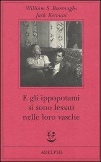 E gli ippopotami si sono lessati nelle loro vasche - William Burroughs,Jack Kerouac - copertina