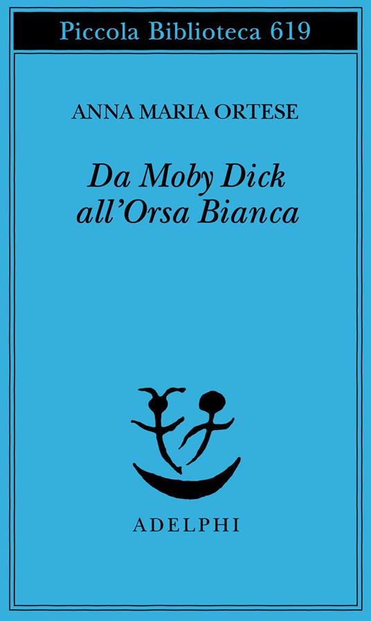 Da Moby Dick all'Orsa Bianca. Scritti sulla letteratura e sull'arte - Anna Maria Ortese - copertina