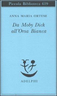 Da Moby Dick all'Orsa Bianca. Scritti sulla letteratura e sull'arte - Anna Maria Ortese - copertina