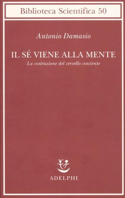 Il sé viene alla mente. La costruzione del cervello cosciente - Antonio R. Damasio - copertina