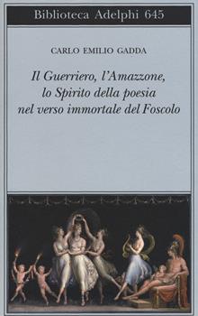 Il guerriero, l'amazzone, lo spirito della poesia nel verso immortale del Foscolo