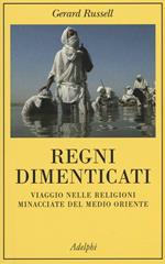 Regni dimenticati. Viaggio nelle religioni minacciate del Medio Oriente