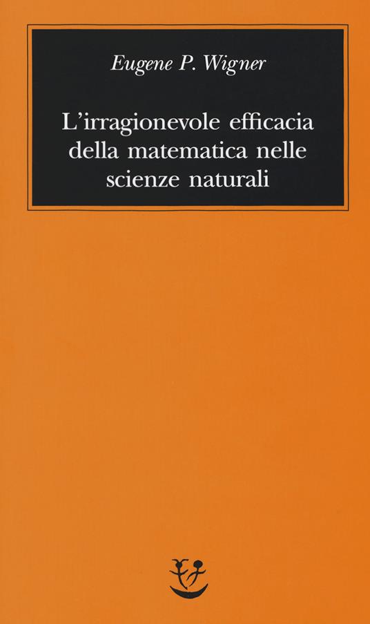 L' irragionevole efficacia della matematica nelle scienze naturali - Eugene P. Wigner - copertina