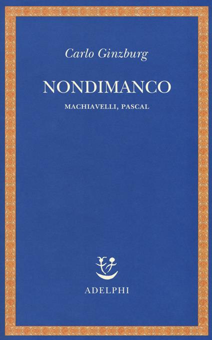 Nondimanco. Machiavelli, Pascal - Carlo Ginzburg - copertina