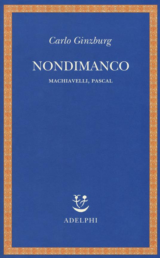 Nondimanco. Machiavelli, Pascal - Carlo Ginzburg - copertina