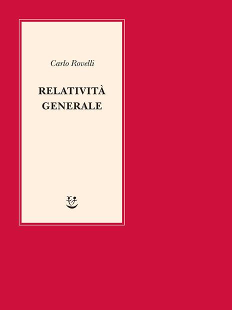 Relatività generale. Una semplice introduzione. Idee, struttura concettuale, buchi neri, onde gravitazionali, cosmologia e cenni di gravità quantistica - Carlo Rovelli - copertina