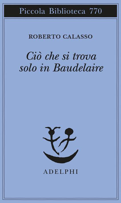 Ciò che si trova solo in Baudelaire - Roberto Calasso - copertina